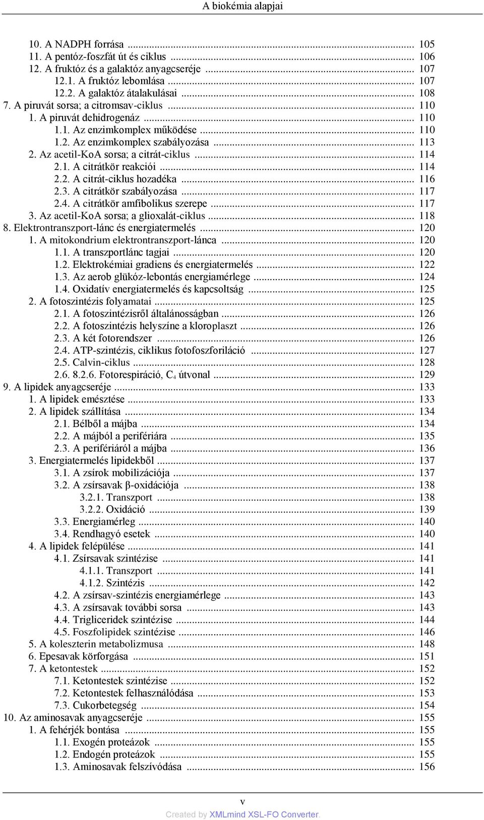 Az acetil-koa sorsa; a citrát-ciklus... 114 2.1. A citrátkör reakciói... 114 2.2. A citrát-ciklus hozadéka... 116 2.3. A citrátkör szabályozása... 117 2.4. A citrátkör amfibolikus szerepe... 117 3.