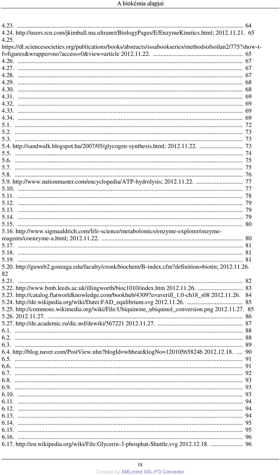 ... 69 4.32.... 69 4.33.... 69 4.34.... 69 5.1.... 72 5.2.... 73 5.3.... 73 5.4. http://sandwalk.blogspot.hu/2007/05/glycogen-synthesis.html; 2012.11.22.... 73 5.5.... 74 5.6.... 75 5.7.... 75 5.8.