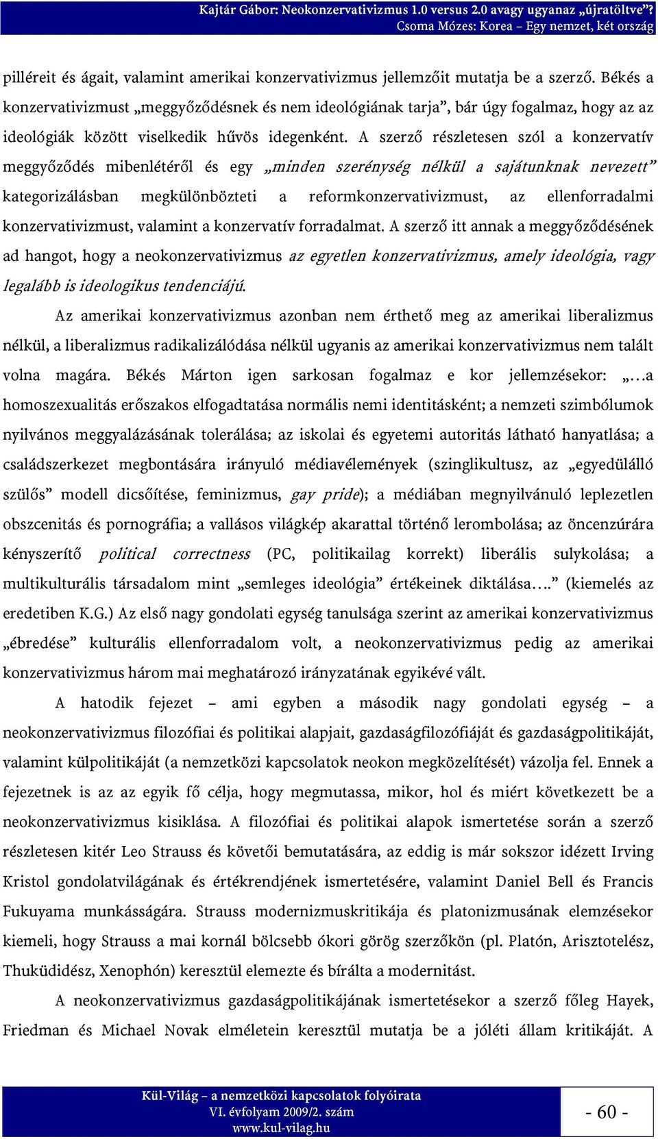 A szerző részletesen szól a konzervatív meggyőződés mibenlétéről és egy minden szerénység nélkül a sajátunknak nevezett kategorizálásban megkülönbözteti a reformkonzervativizmust, az ellenforradalmi