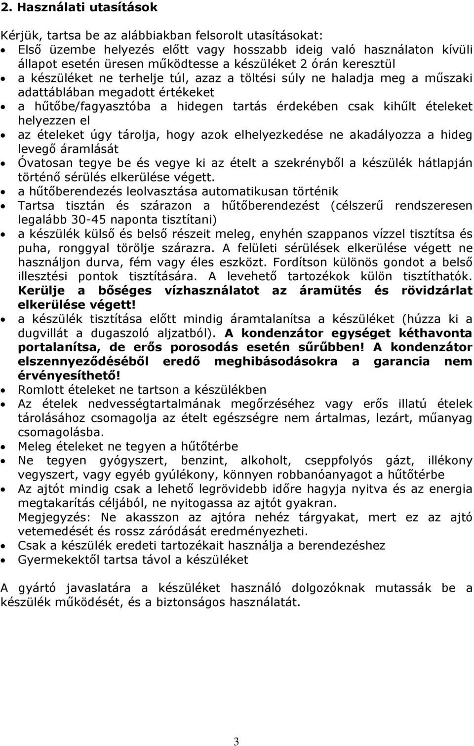 helyezzen el az ételeket úgy tárolja, hogy azok elhelyezkedése ne akadályozza a hideg levegő áramlását Óvatosan tegye be és vegye ki az ételt a szekrényből a készülék hátlapján történő sérülés