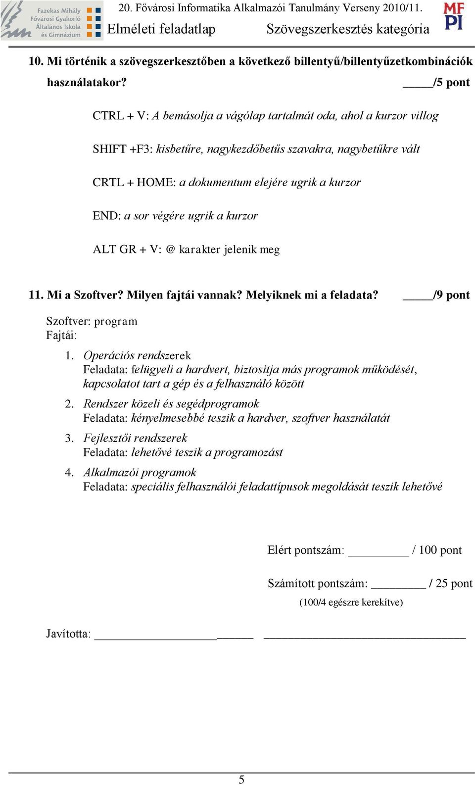 végére ugrik a kurzor LT GR + V: @ karakter jelenik meg 11. Mi a Szoftver? Milyen fajtái vannak? Melyiknek mi a feladata? /9 pont Szoftver: program Fajtái: 1.