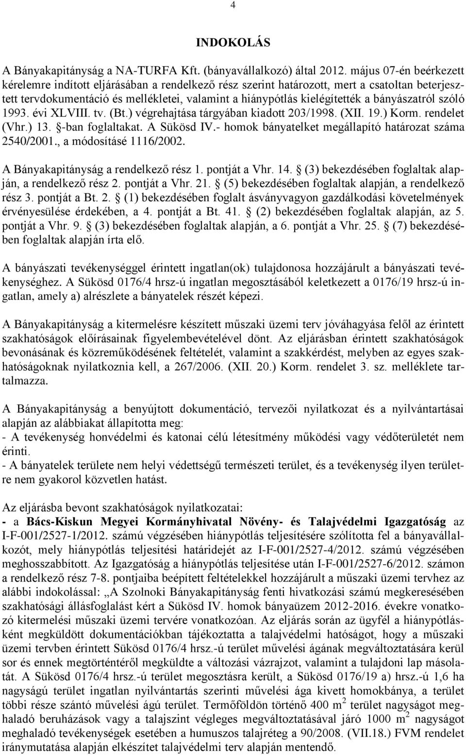 bányászatról szóló 1993. évi XLVIII. tv. (Bt.) végrehajtása tárgyában kiadott 203/1998. (XII. 19.) Korm. rendelet (Vhr.) 13. -ban foglaltakat. A Sükösd IV.
