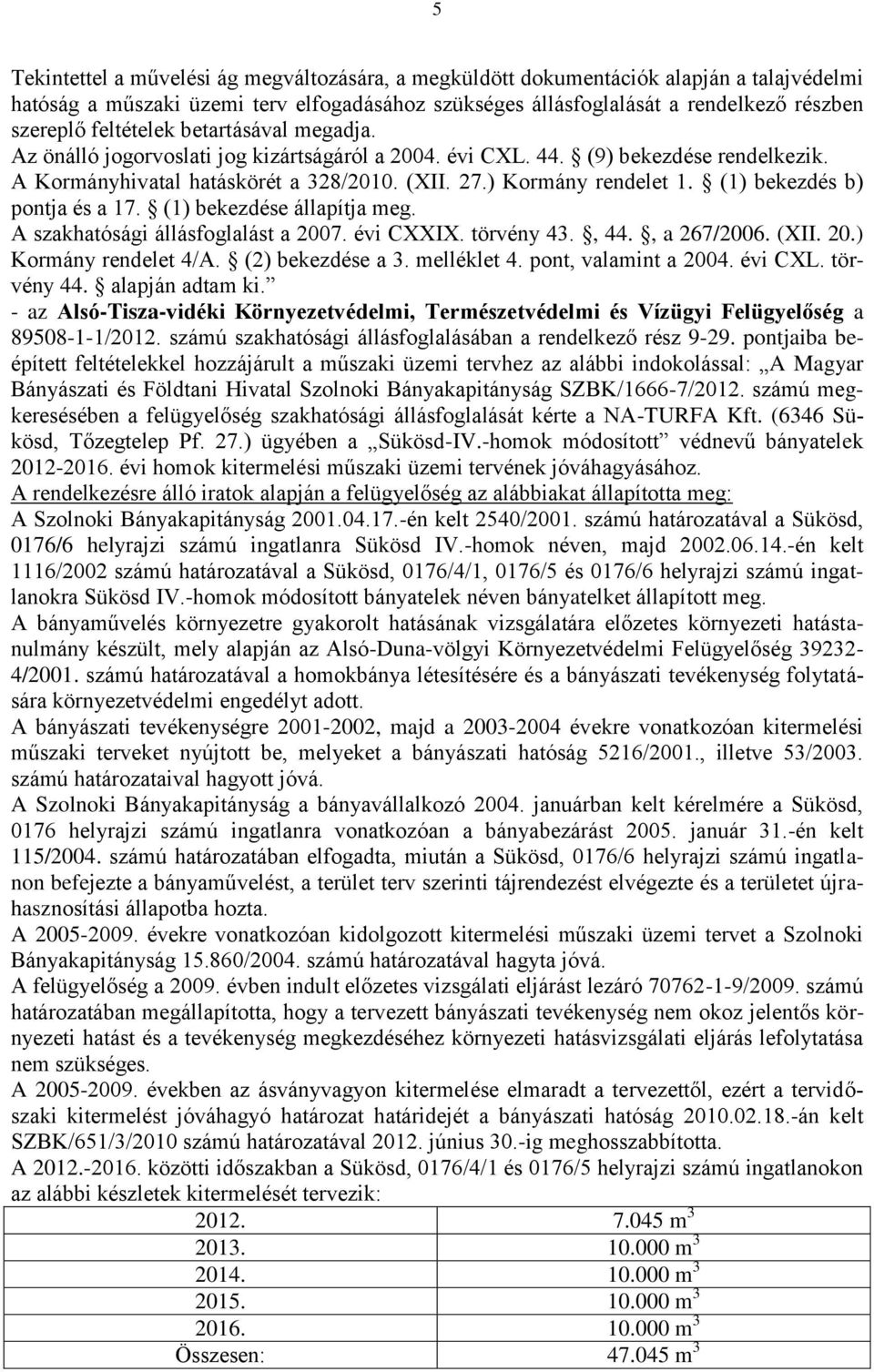 (1) bekezdés b) pontja és a 17. (1) bekezdése állapítja meg. A szakhatósági állásfoglalást a 2007. évi CXXIX. törvény 43., 44., a 267/2006. (XII. 20.) Kormány rendelet 4/A. (2) bekezdése a 3.