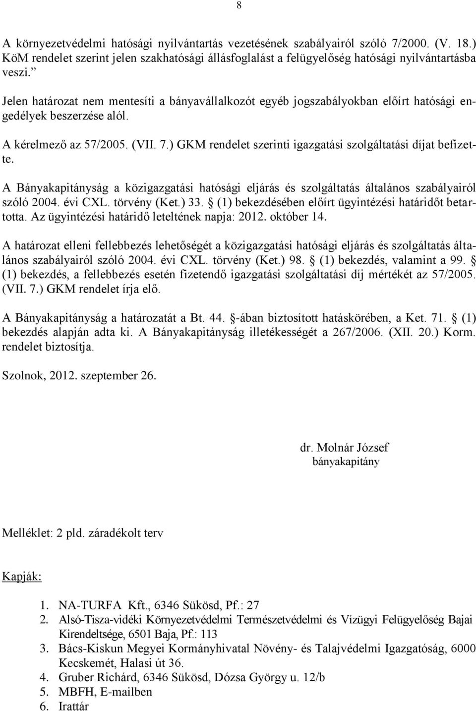 ) GKM rendelet szerinti igazgatási szolgáltatási díjat befizette. A Bányakapitányság a közigazgatási hatósági eljárás és szolgáltatás általános szabályairól szóló 2004. évi CXL. törvény (Ket.) 33.