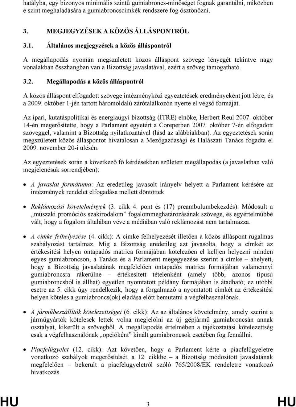 támogatható. 3.2. Megállapodás a közös álláspontról A közös álláspont elfogadott szövege intézményközi egyeztetések eredményeként jött létre, és a 2009.