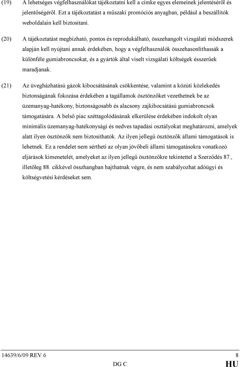 (20) A tájékoztatást megbízható, pontos és reprodukálható, összehangolt vizsgálati módszerek alapján kell nyújtani annak érdekében, hogy a végfelhasználók összehasonlíthassák a különféle