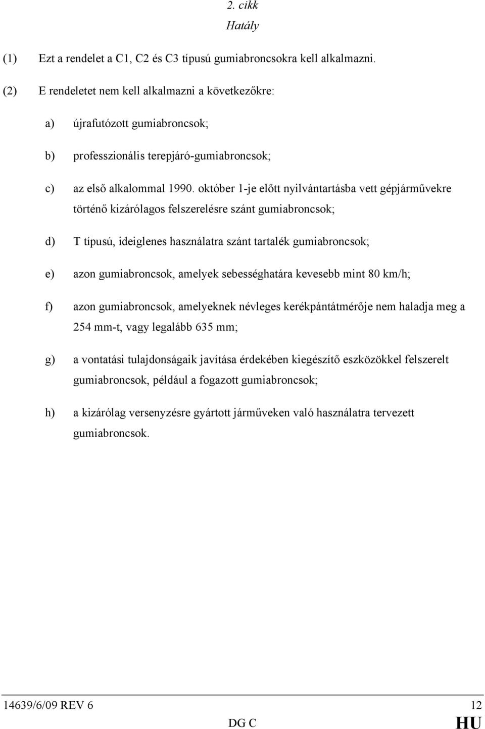 október 1-je előtt nyilvántartásba vett gépjárművekre történő kizárólagos felszerelésre szánt gumiabroncsok; d) T típusú, ideiglenes használatra szánt tartalék gumiabroncsok; e) azon gumiabroncsok,