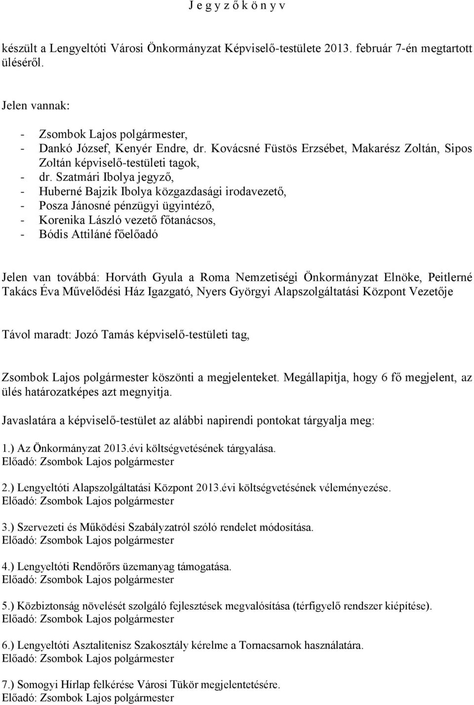 Szatmári Ibolya jegyző, - Huberné Bajzik Ibolya közgazdasági irodavezető, - Posza Jánosné pénzügyi ügyintéző, - Korenika László vezető főtanácsos, - Bódis Attiláné főelőadó Jelen van továbbá: Horváth