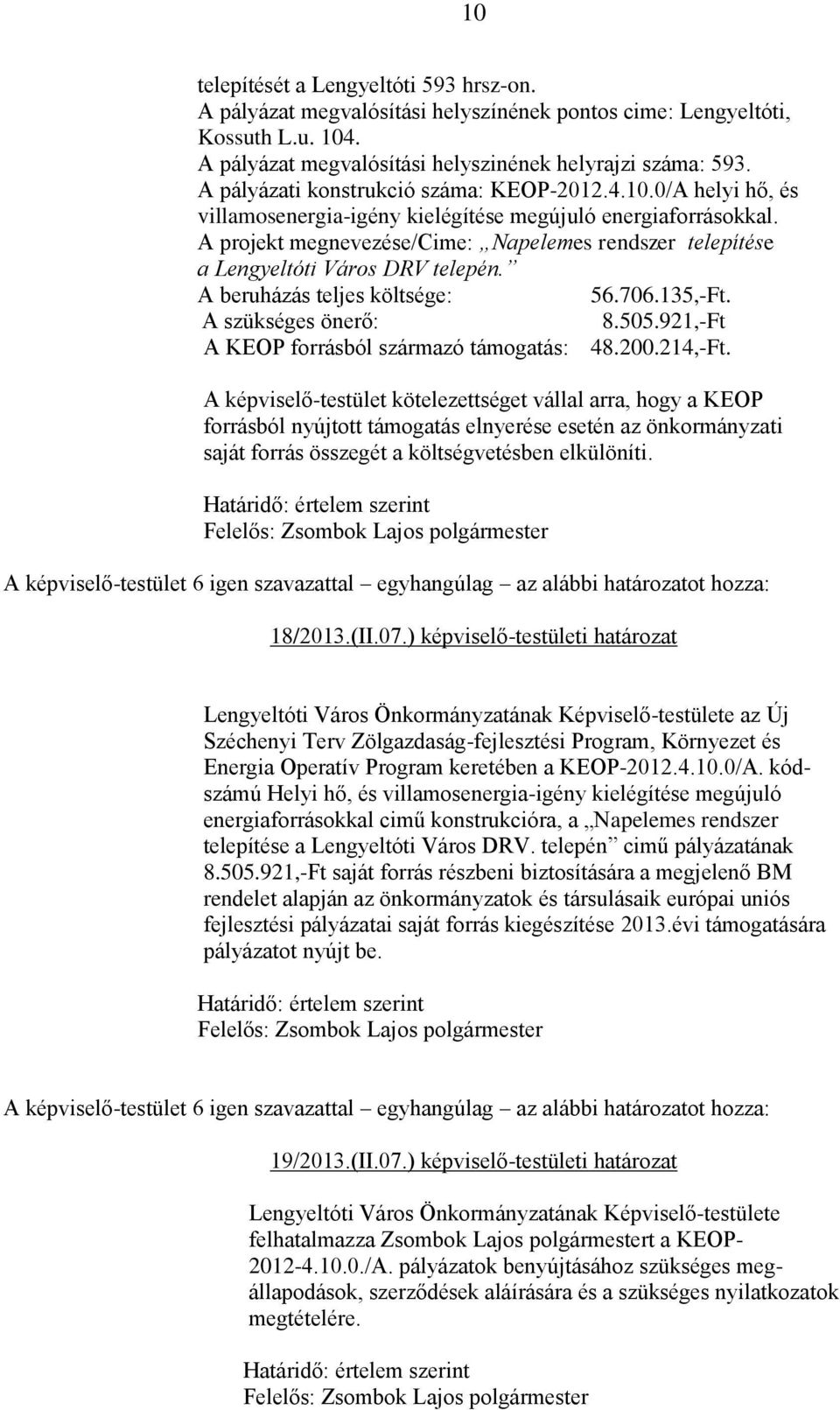 A projekt megnevezése/cime: Napelemes rendszer telepítése a Lengyeltóti Város DRV telepén. A beruházás teljes költsége: 56.706.135,-Ft. A szükséges önerő: 8.505.