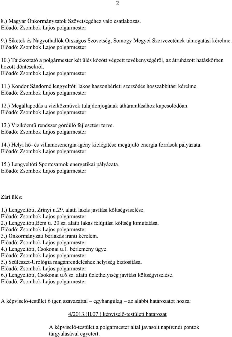 ) Kondor Sándorné lengyeltóti lakos haszonbérleti szerződés hosszabbítási kérelme. 12.) Megállapodás a viziközművek tulajdonjogának átháramlásához kapcsolódóan. 13.