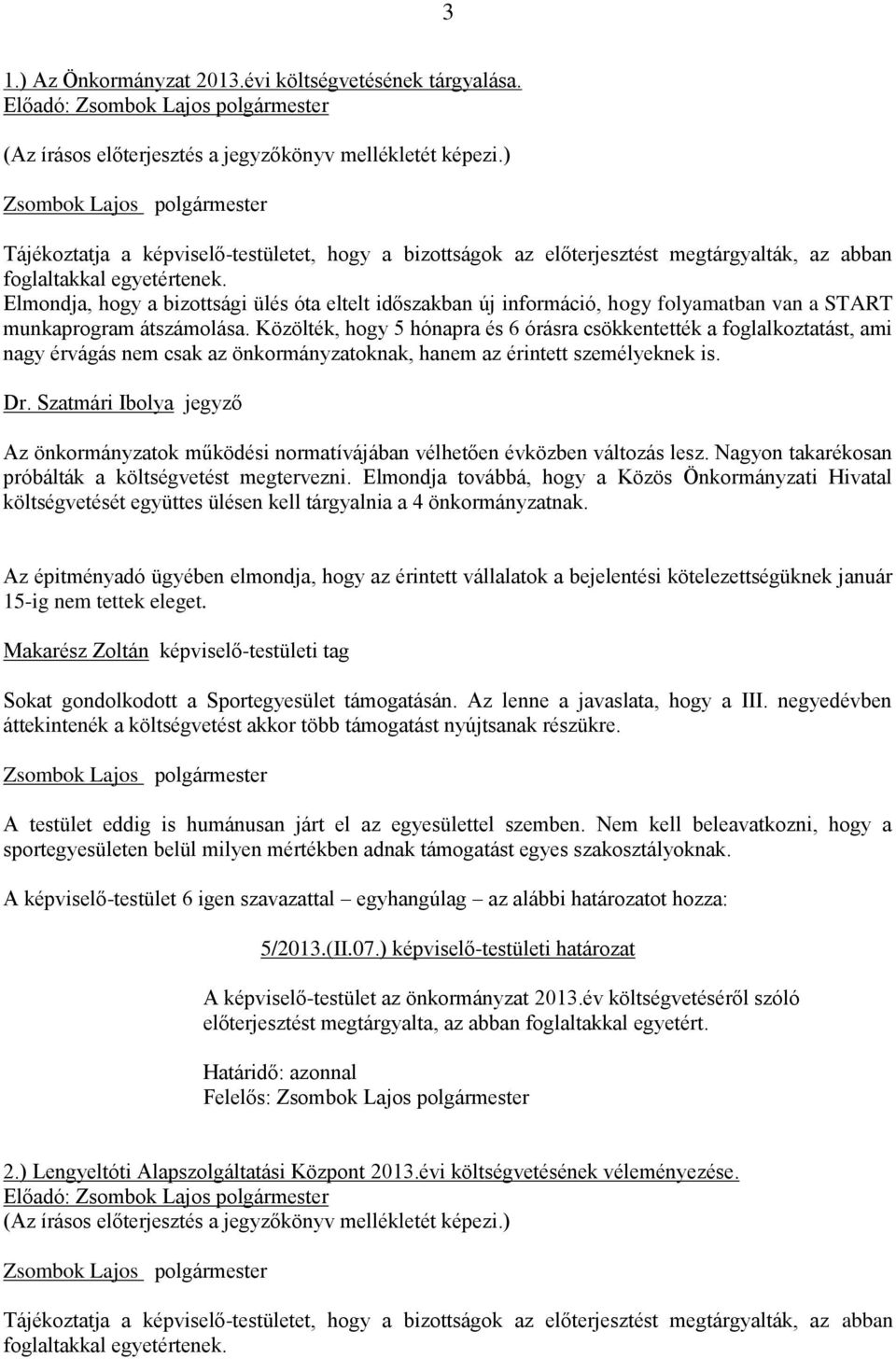 Közölték, hogy 5 hónapra és 6 órásra csökkentették a foglalkoztatást, ami nagy érvágás nem csak az önkormányzatoknak, hanem az érintett személyeknek is. Dr.