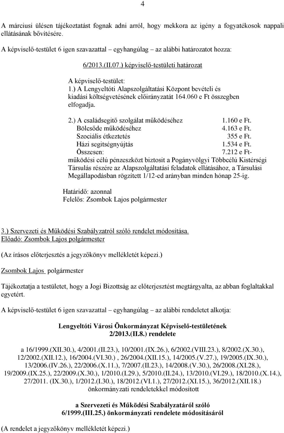 Bölcsőde működéséhez 4.163 e Ft. Szociális étkeztetés 355 e Ft. Házi segitségnyújtás 1.534 e Ft. Összesen: 7.