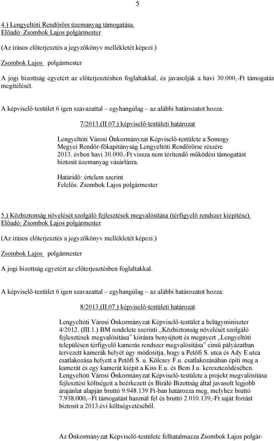 000,-Ft vissza nem térítendő működési támogatást biztosít üzemanyag vásárlásra. 5.) Közbiztonság növelését szolgáló fejlesztések megvalósítása (térfigyelő rendszer kiépítése).