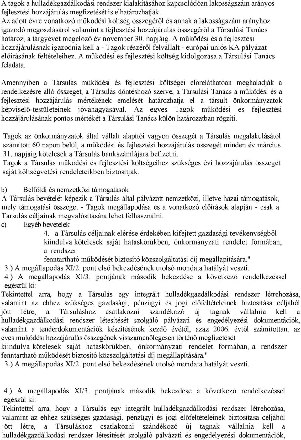 megelőző év november 30. napjáig. A működési és a fejlesztési hozzájárulásnak igazodnia kell a - Tagok részéről felvállalt - európai uniós KA pályázat előírásának feltételeihez.