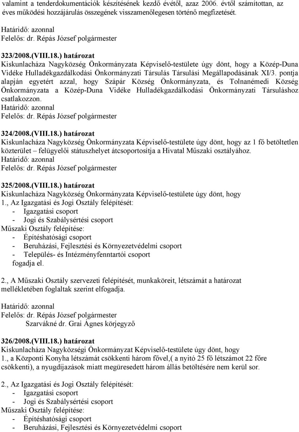 pontja alapján egyetért azzal, hogy Szápár Község Önkormányzata, és Tolnanémedi Község Önkormányzata a Közép-Duna Vidéke Hulladékgazdálkodási Önkormányzati Társuláshoz csatlakozzon. 324/2008.(VIII.18.