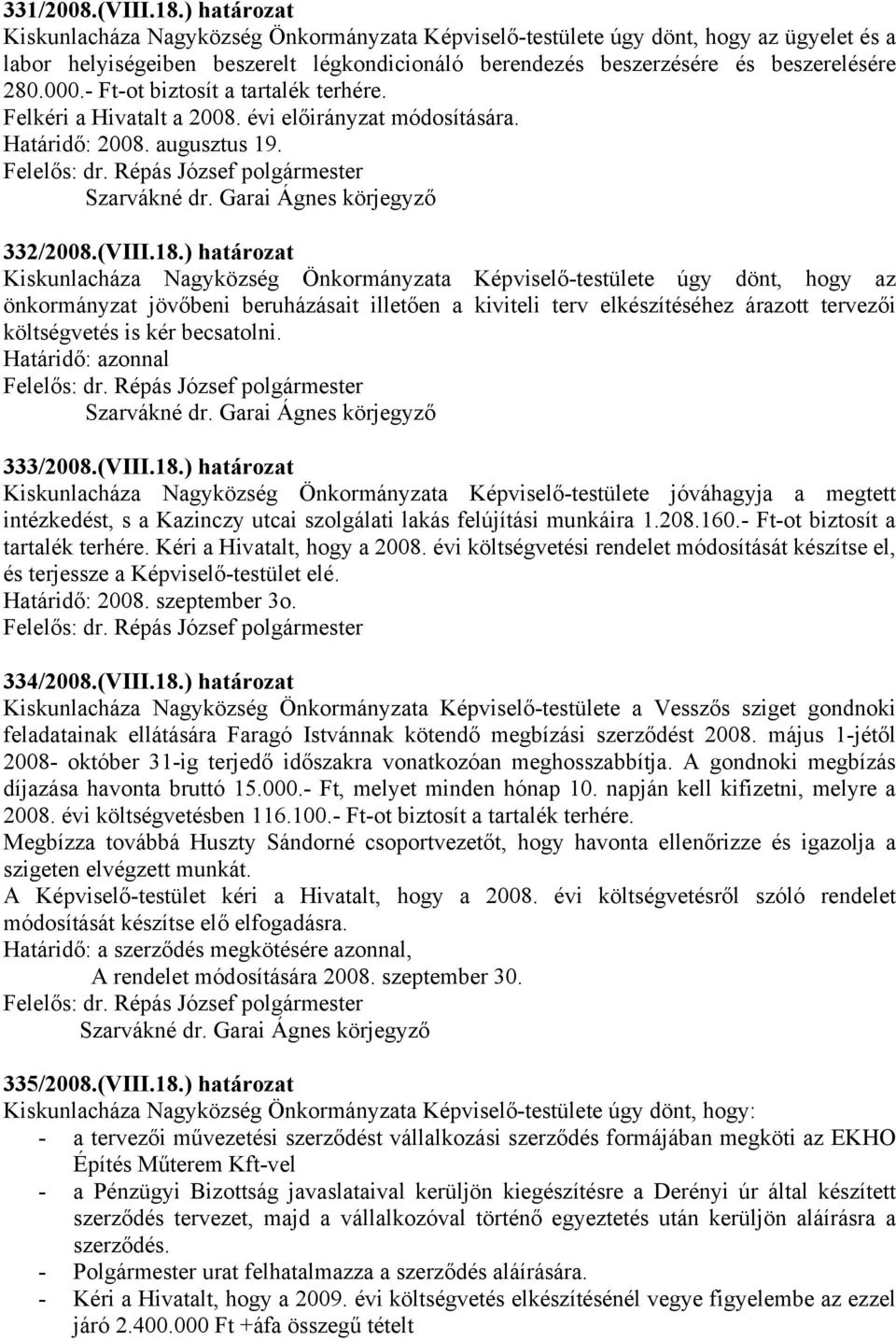 - Ft-ot biztosít a tartalék terhére. Felkéri a Hivatalt a 2008. évi előirányzat módosítására. Határidő: 2008. augusztus 19. 332/2008.(VIII.18.