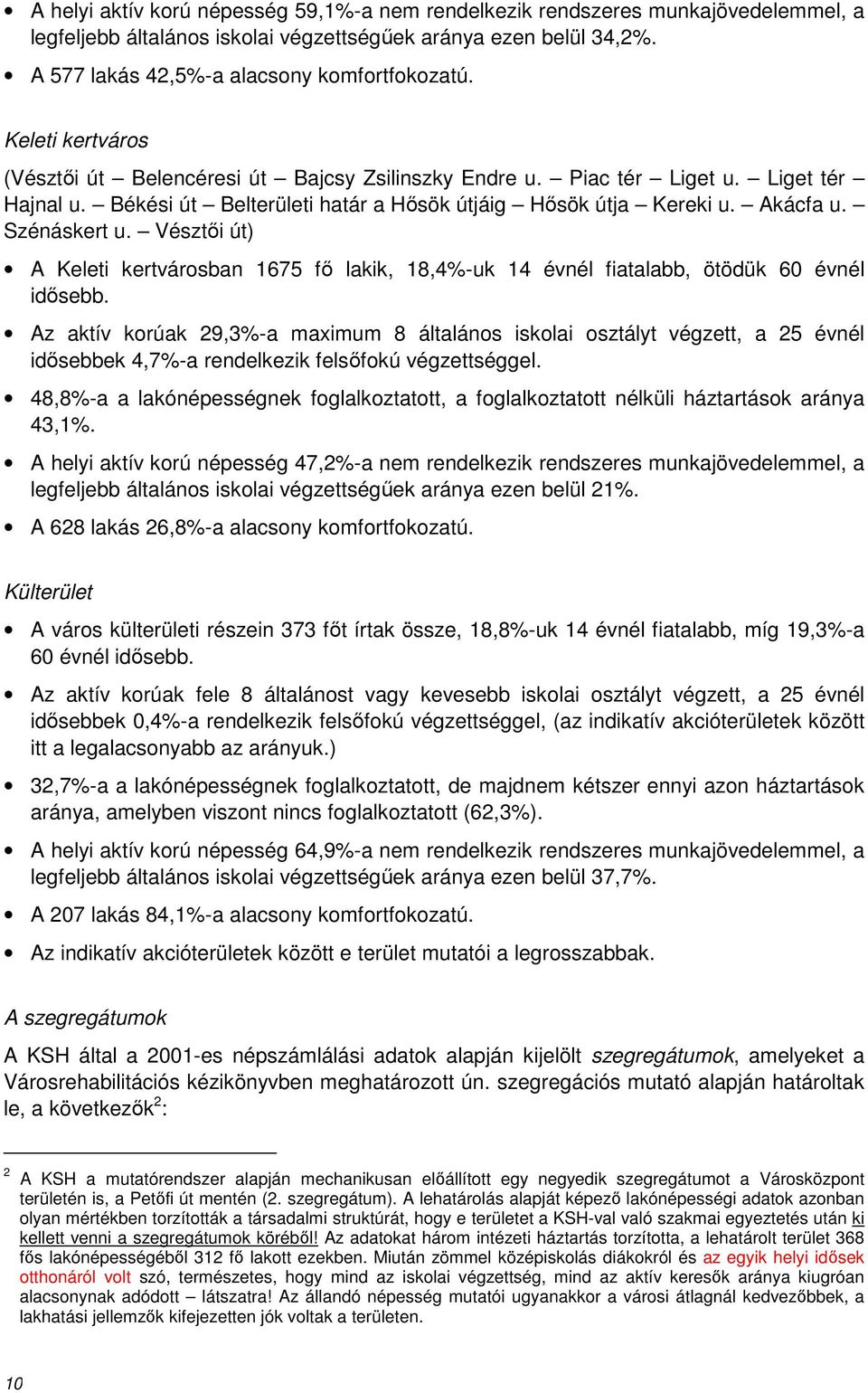 Vésztői út) A Keleti kertvárosban 1675 fő lakik, 18,4%-uk 14 évnél fiatalabb, ötödük 60 évnél idősebb.