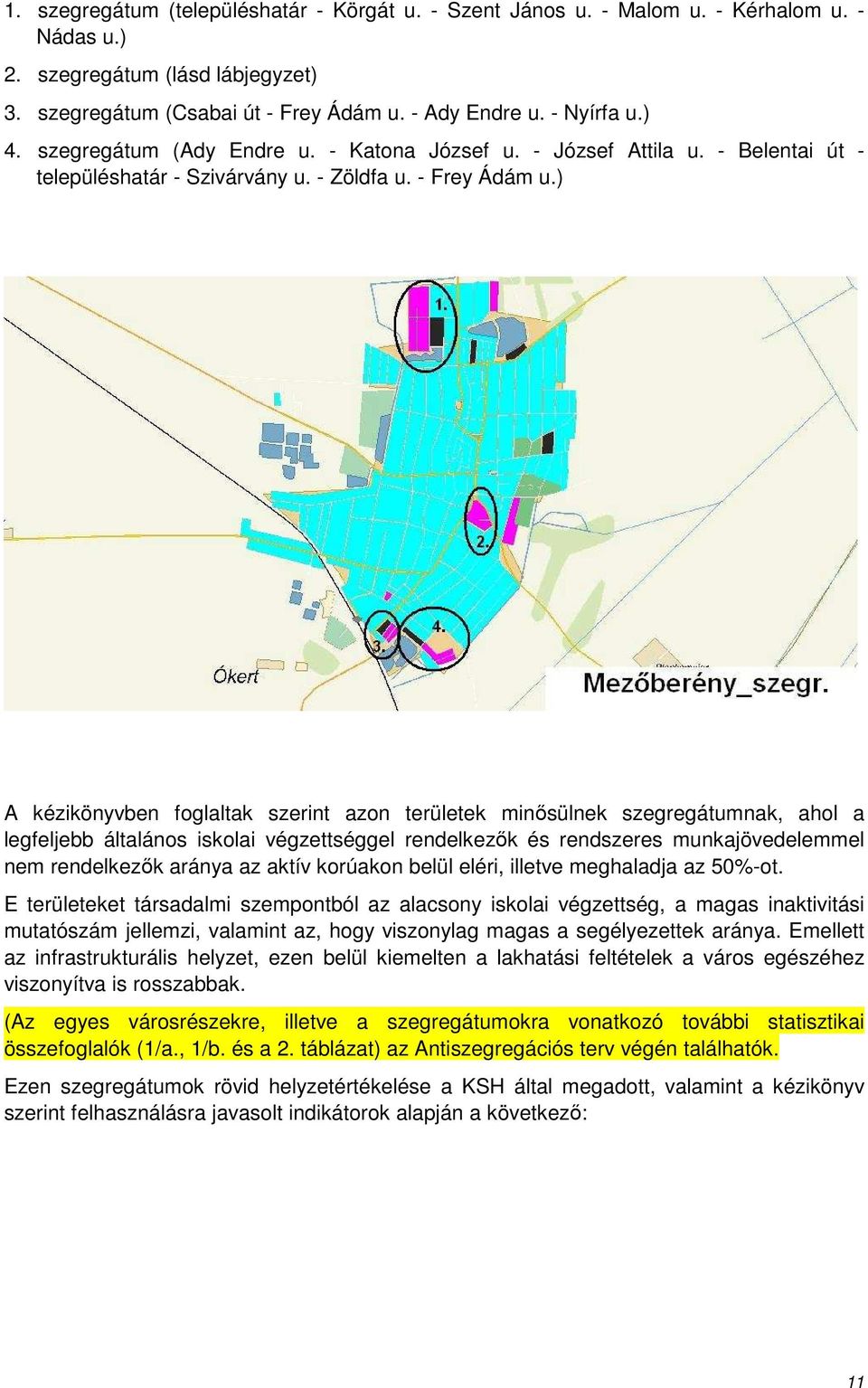 ) A kézikönyvben foglaltak szerint azon területek minősülnek szegregátumnak, ahol a legfeljebb általános iskolai végzettséggel rendelkezők és rendszeres munkajövedelemmel nem rendelkezők aránya az