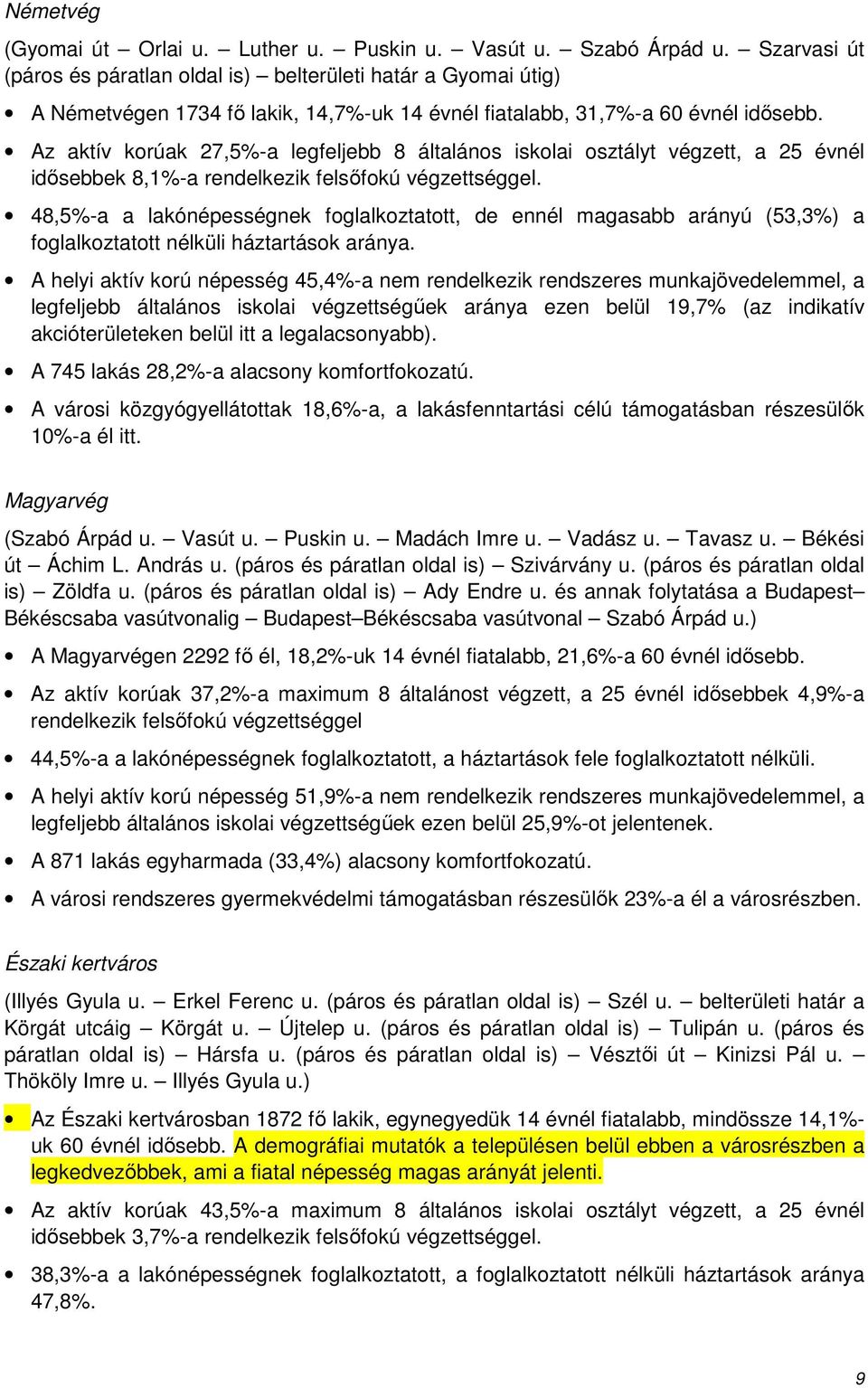 Az aktív korúak 27,5%-a legfeljebb 8 általános iskolai osztályt végzett, a 25 évnél idősebbek 8,1%-a rendelkezik felsőfokú végzettséggel.