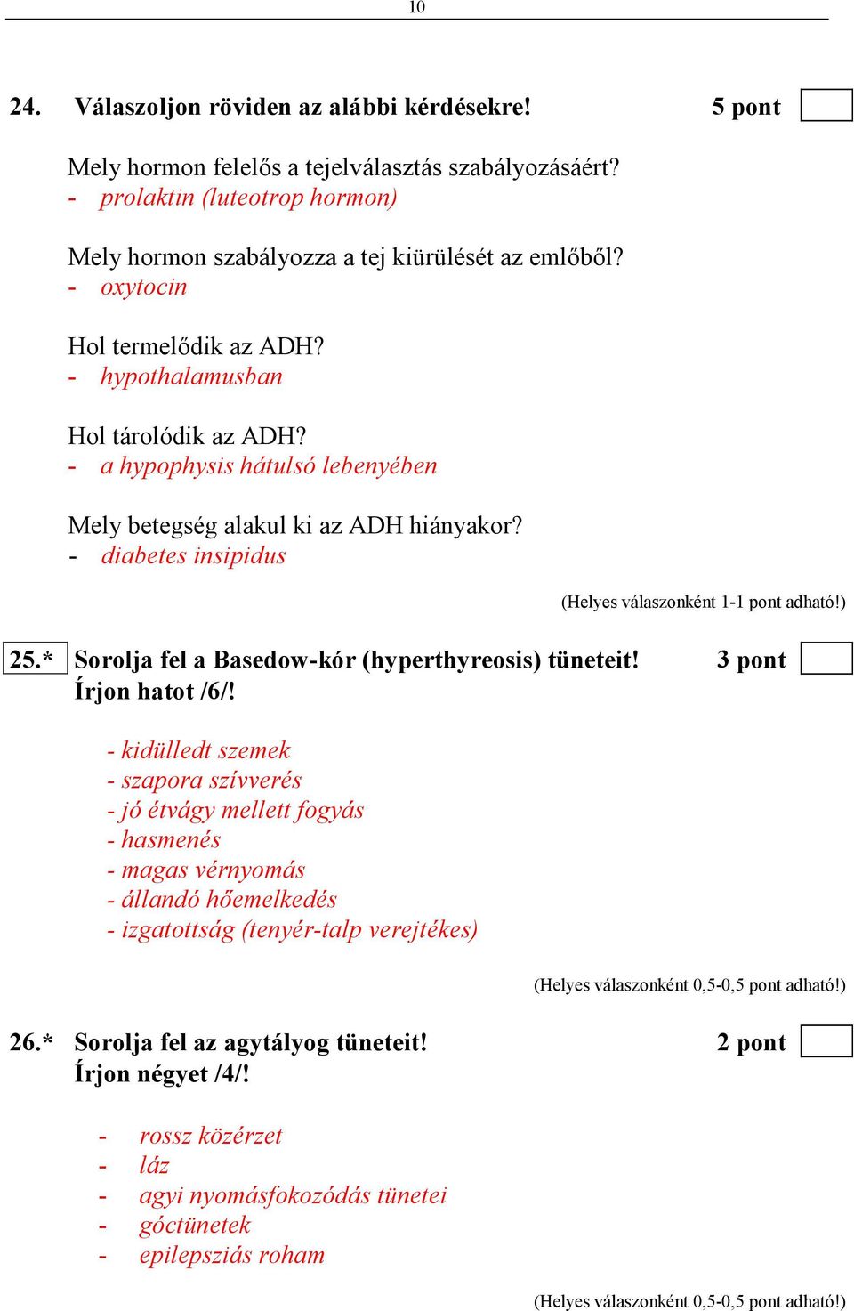 - a hypophysis hátulsó lebenyében Mely betegség alakul ki az ADH hiányakor? - diabetes insipidus 25.* Sorolja fel a Basedow-kór (hyperthyreosis) tüneteit! 3 pont Írjon hatot /6/!