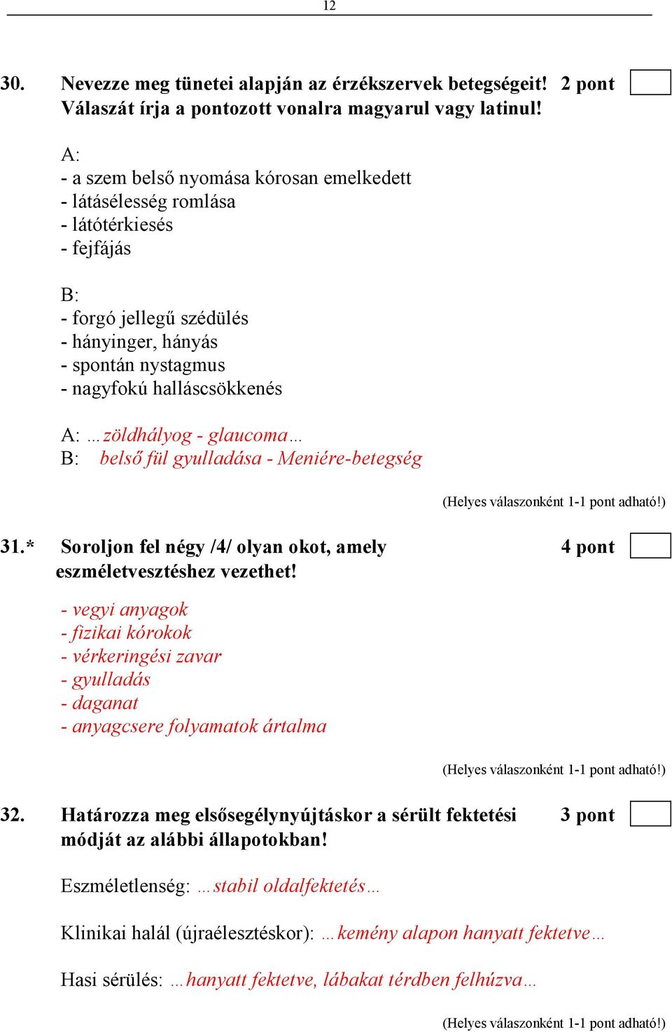 zöldhályog - glaucoma B: belsı fül gyulladása - Meniére-betegség 31.* Soroljon fel négy /4/ olyan okot, amely 4 pont eszméletvesztéshez vezethet!