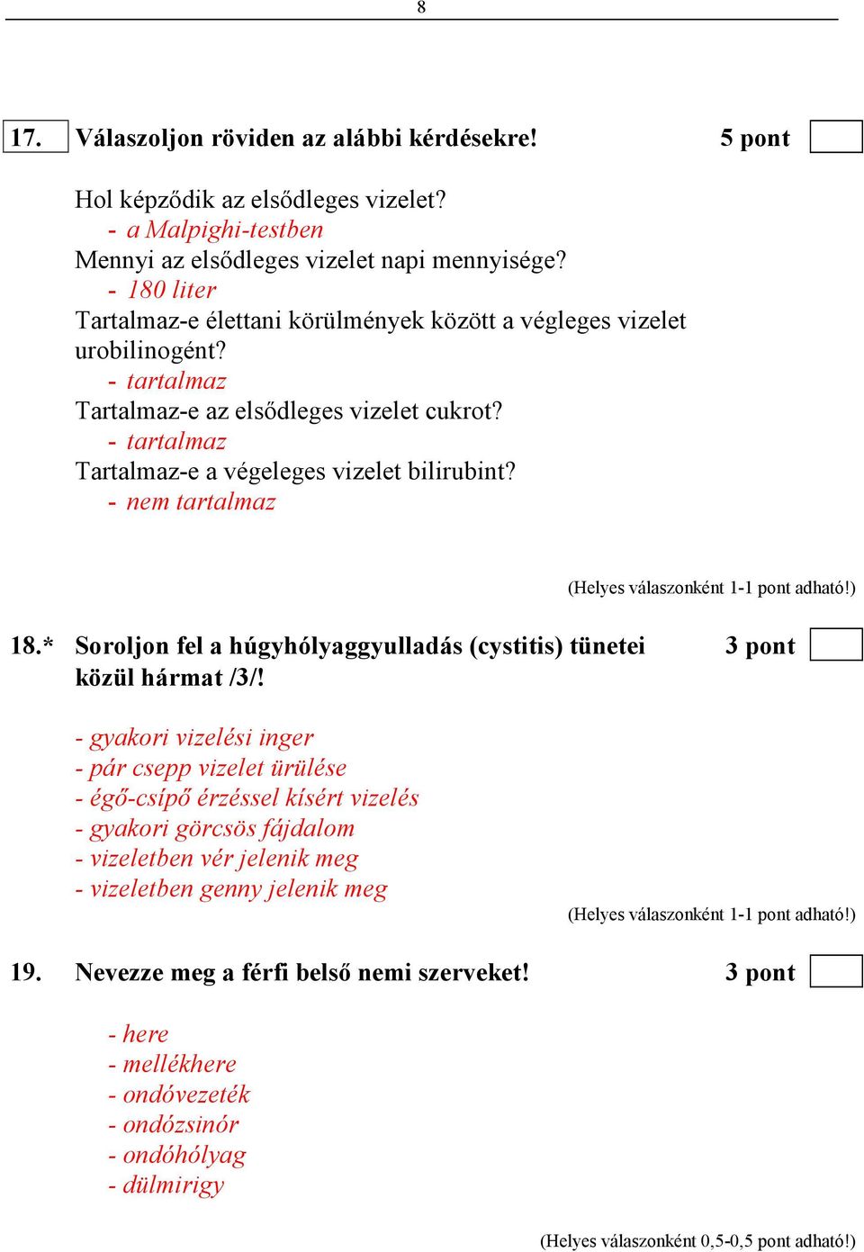 - tartalmaz Tartalmaz-e a végeleges vizelet bilirubint? - nem tartalmaz 18.* Soroljon fel a húgyhólyaggyulladás (cystitis) tünetei 3 pont közül hármat /3/!