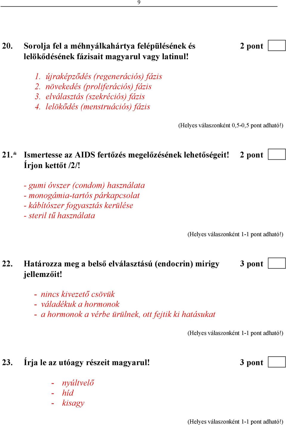 2 pont Írjon kettıt /2/! - gumi óvszer (condom) használata - monogámia-tartós párkapcsolat - kábítószer fogyasztás kerülése - steril tő használata 22.