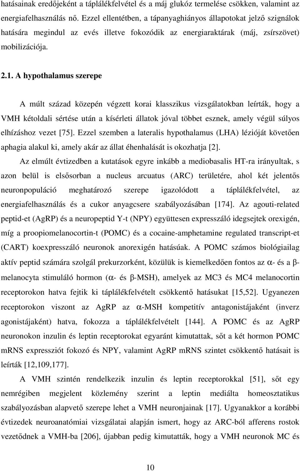 A hypothalamus szerepe A múlt század közepén végzett korai klasszikus vizsgálatokban leírták, hogy a VMH kétoldali sértése után a kísérleti állatok jóval többet esznek, amely végül súlyos elhízáshoz