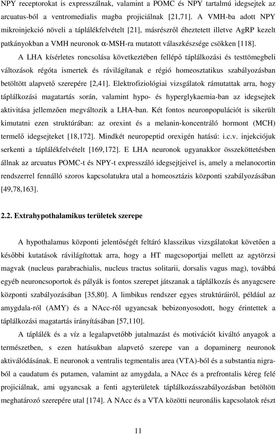 A LHA kísérletes roncsolása következtében fellépı táplálkozási és testtömegbeli változások régóta ismertek és rávilágítanak e régió homeosztatikus szabályozásban betöltött alapvetı szerepére [2,41].