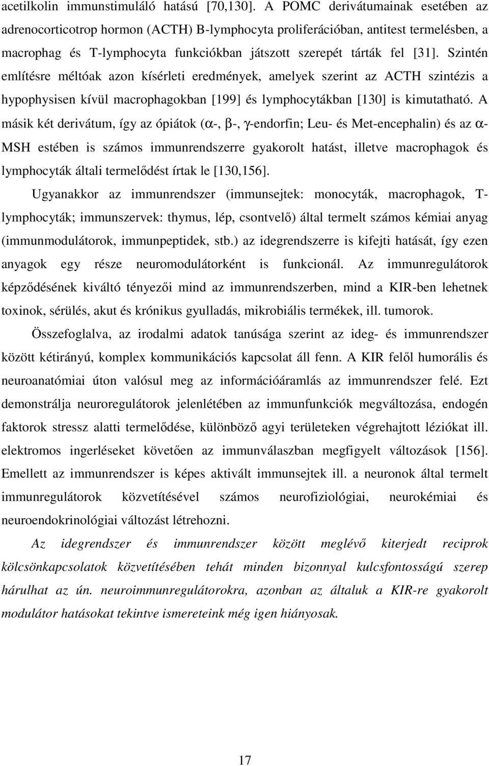 Szintén említésre méltóak azon kísérleti eredmények, amelyek szerint az ACTH szintézis a hypophysisen kívül macrophagokban [199] és lymphocytákban [130] is kimutatható.