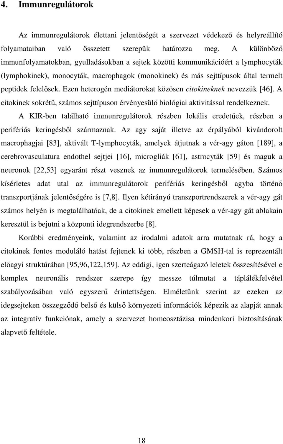 Ezen heterogén mediátorokat közösen citokineknek nevezzük [46]. A citokinek sokrétő, számos sejttípuson érvényesülı biológiai aktivitással rendelkeznek.