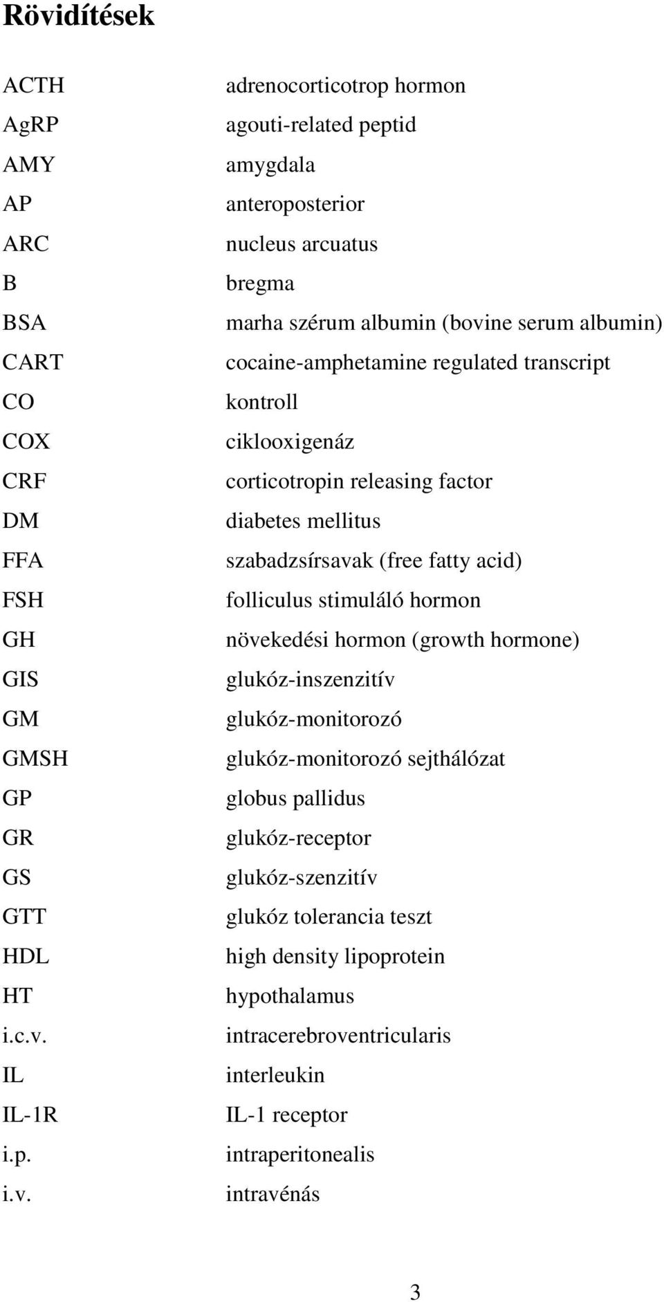 diabetes mellitus szabadzsírsavak (free fatty acid) folliculus stimuláló hormon növekedési hormon (growth hormone) glukóz-inszenzitív glukóz-monitorozó glukóz-monitorozó sejthálózat