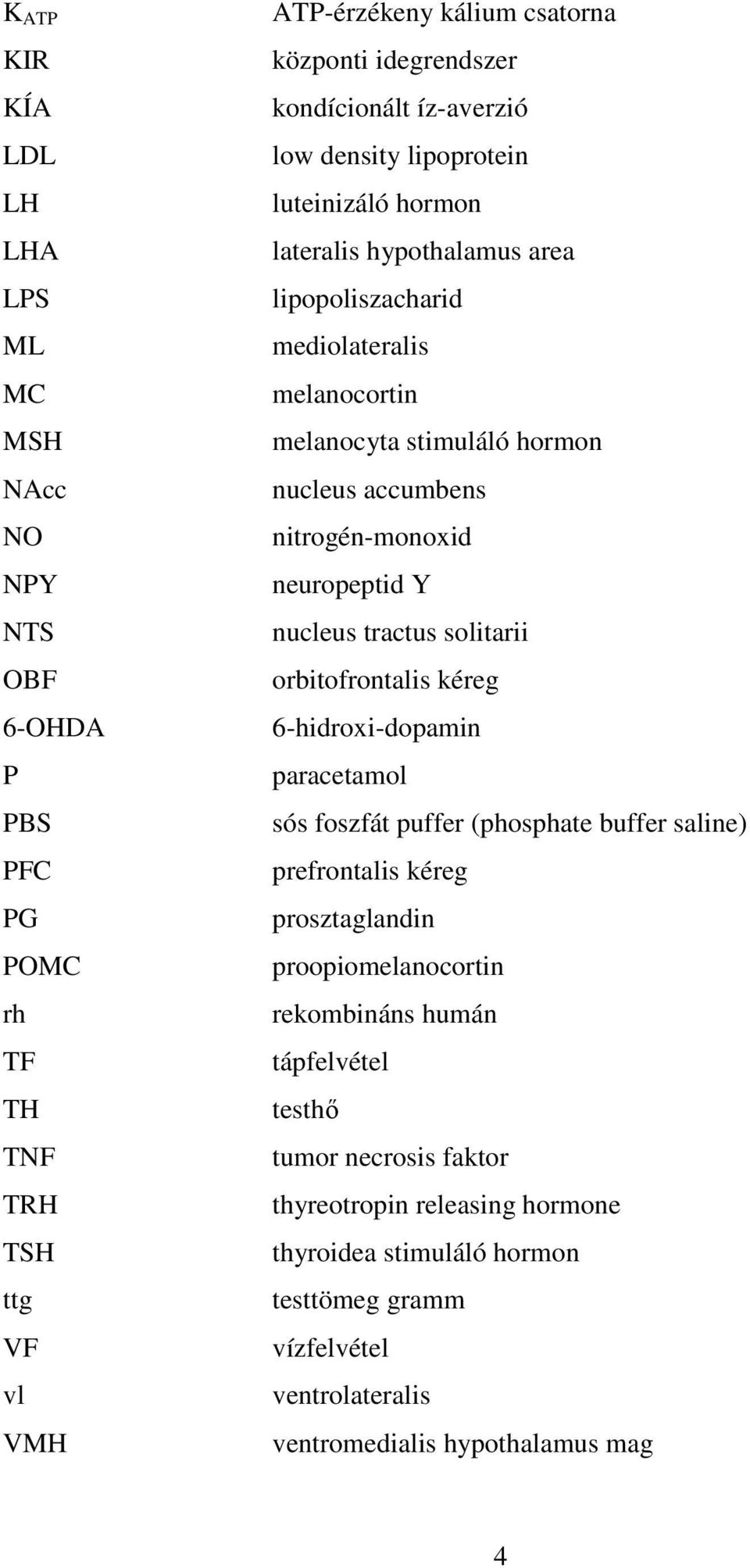 nitrogén-monoxid neuropeptid Y nucleus tractus solitarii orbitofrontalis kéreg 6-hidroxi-dopamin paracetamol sós foszfát puffer (phosphate buffer saline) prefrontalis kéreg prosztaglandin