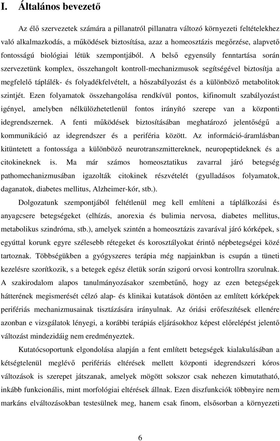 A belsı egyensúly fenntartása során szervezetünk komplex, összehangolt kontroll-mechanizmusok segítségével biztosítja a megfelelı táplálék- és folyadékfelvételt, a hıszabályozást és a különbözı