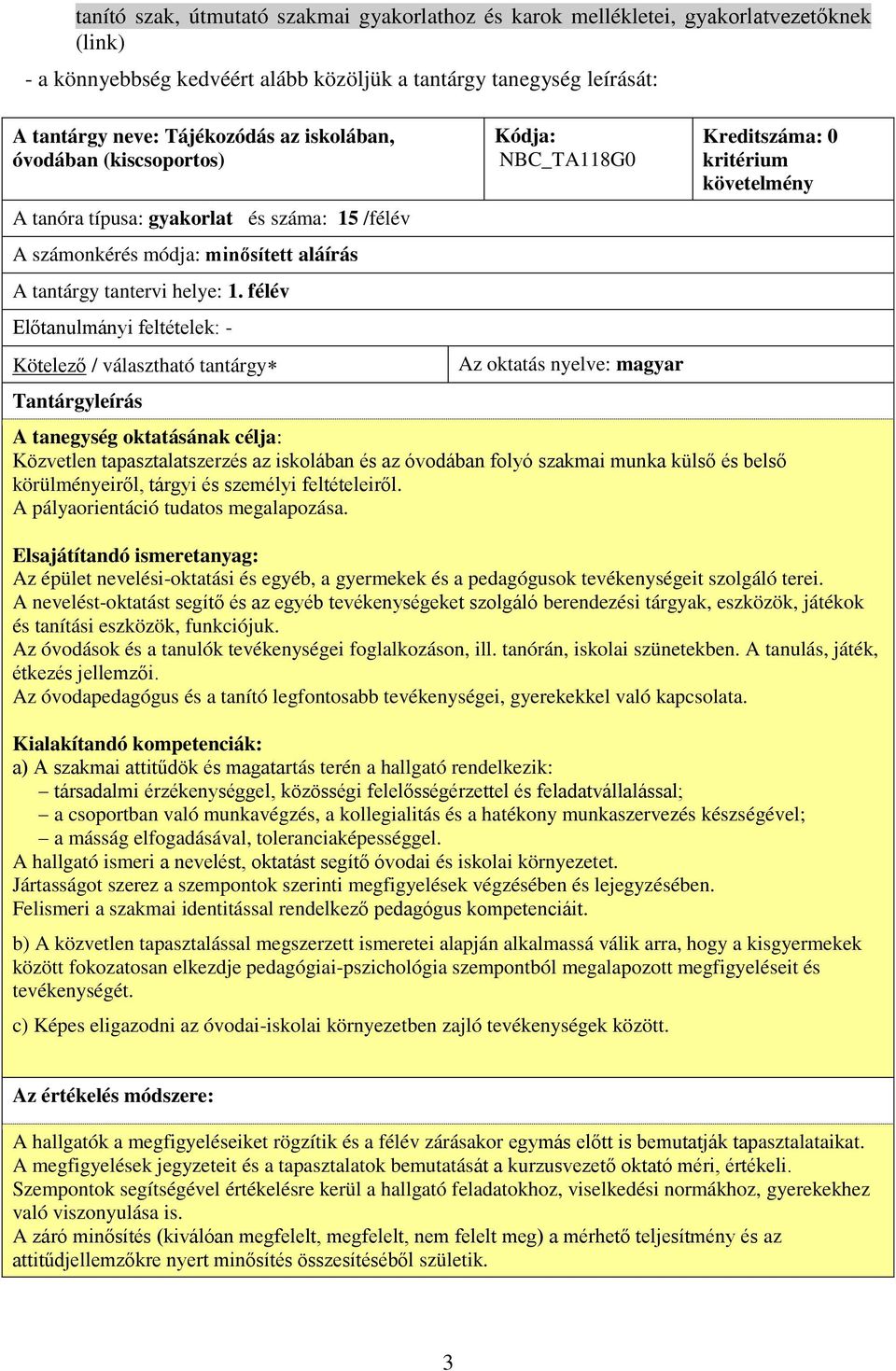 félév El tanulmányi feltételek: - Kötelez / választható tantárgy Tantárgyleírás Kódja: NBC_TA118G Az oktatás nyelve: magyar Kreditszáma: kritérium követelmény A tanegység oktatásának célja: Közvetlen