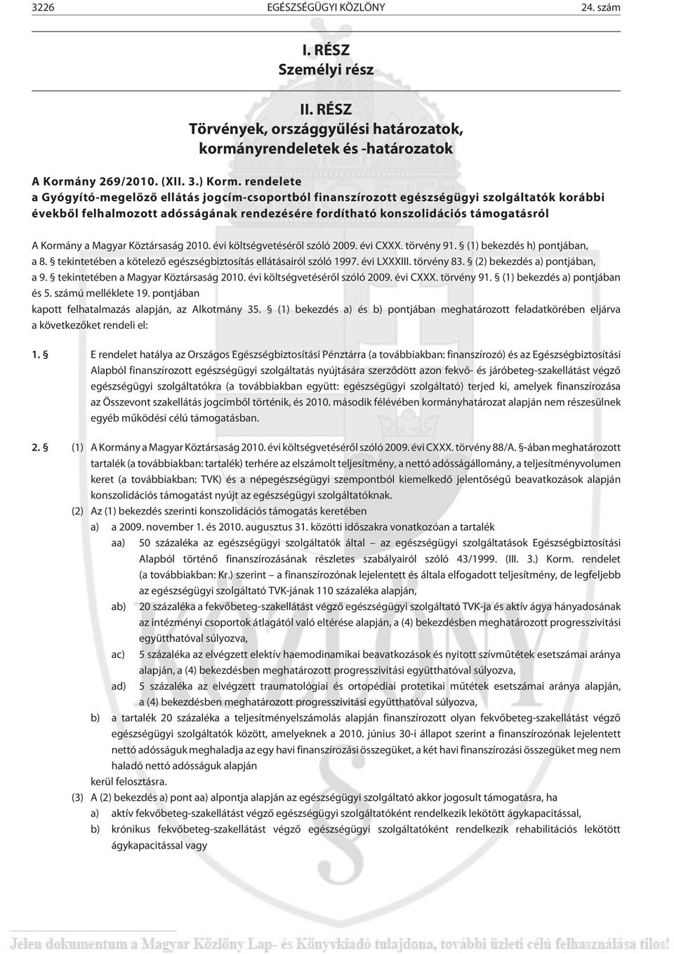 a Magyar Köztársaság 2010. évi költségvetésérõl szóló 2009. évi CXXX. törvény 91. (1) bekezdés h) pontjában, a 8. tekintetében a kötelezõ egészségbiztosítás ellátásairól szóló 1997. évi LXXXIII.