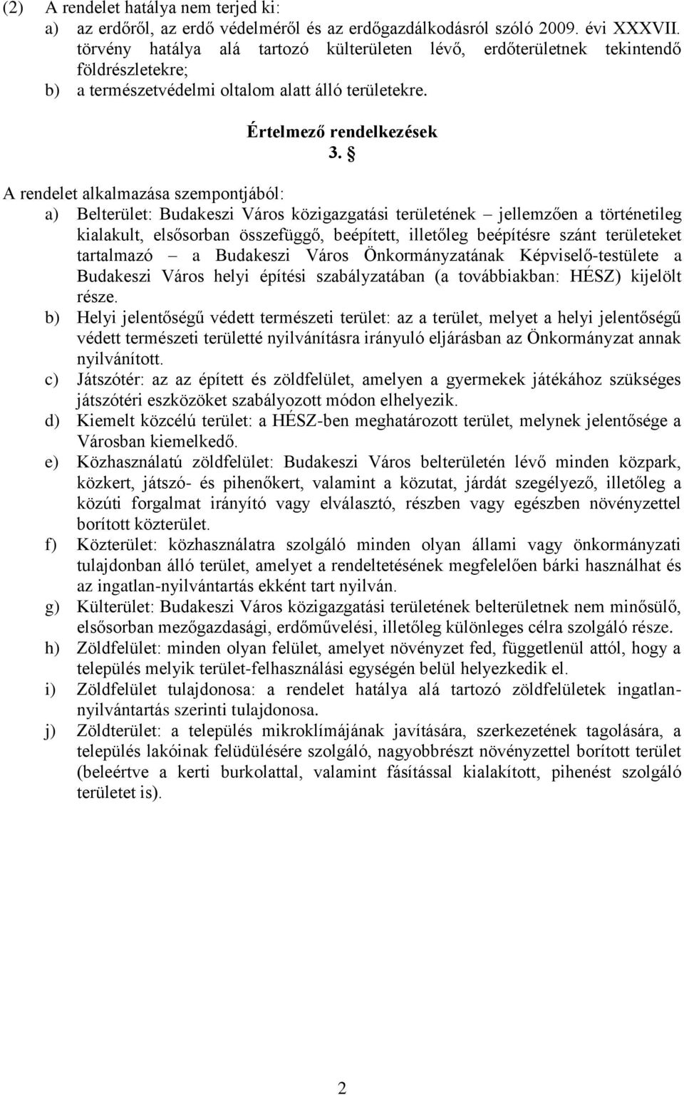 A rendelet alkalmazása szempontjából: a) Belterület: Budakeszi Város közigazgatási területének jellemzően a történetileg kialakult, elsősorban összefüggő, beépített, illetőleg beépítésre szánt