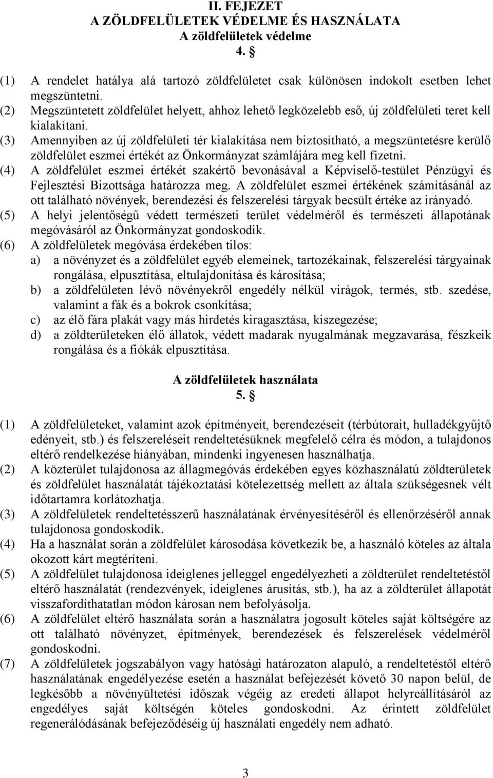 (3) Amennyiben az új zöldfelületi tér kialakítása nem biztosítható, a megszüntetésre kerülő zöldfelület eszmei értékét az Önkormányzat számlájára meg kell fizetni.