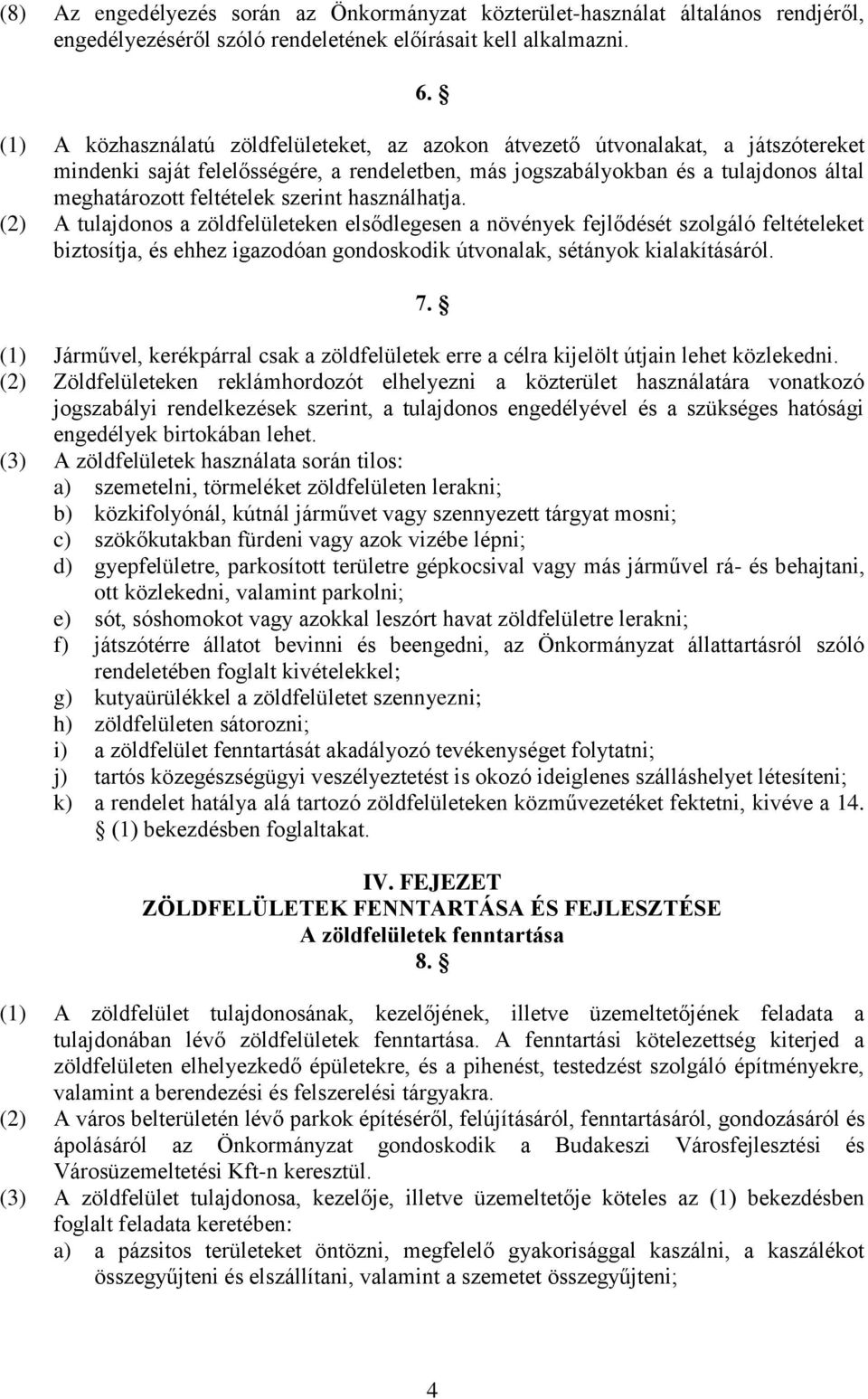 szerint használhatja. (2) A tulajdonos a zöldfelületeken elsődlegesen a növények fejlődését szolgáló feltételeket biztosítja, és ehhez igazodóan gondoskodik útvonalak, sétányok kialakításáról. 7.