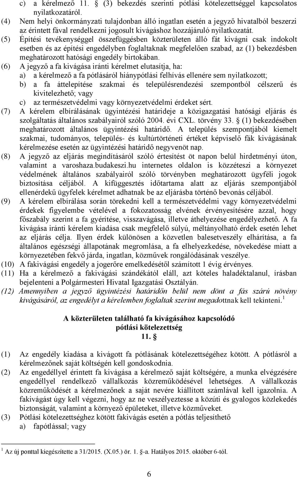 (5) Építési tevékenységgel összefüggésben közterületen álló fát kivágni csak indokolt esetben és az építési engedélyben foglaltaknak megfelelően szabad, az (1) bekezdésben meghatározott hatósági