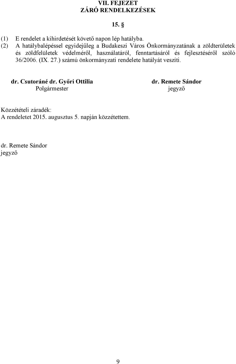 használatáról, fenntartásáról és fejlesztéséről szóló 36/2006. (IX. 27.) számú önkormányzati rendelete hatályát veszíti. dr.