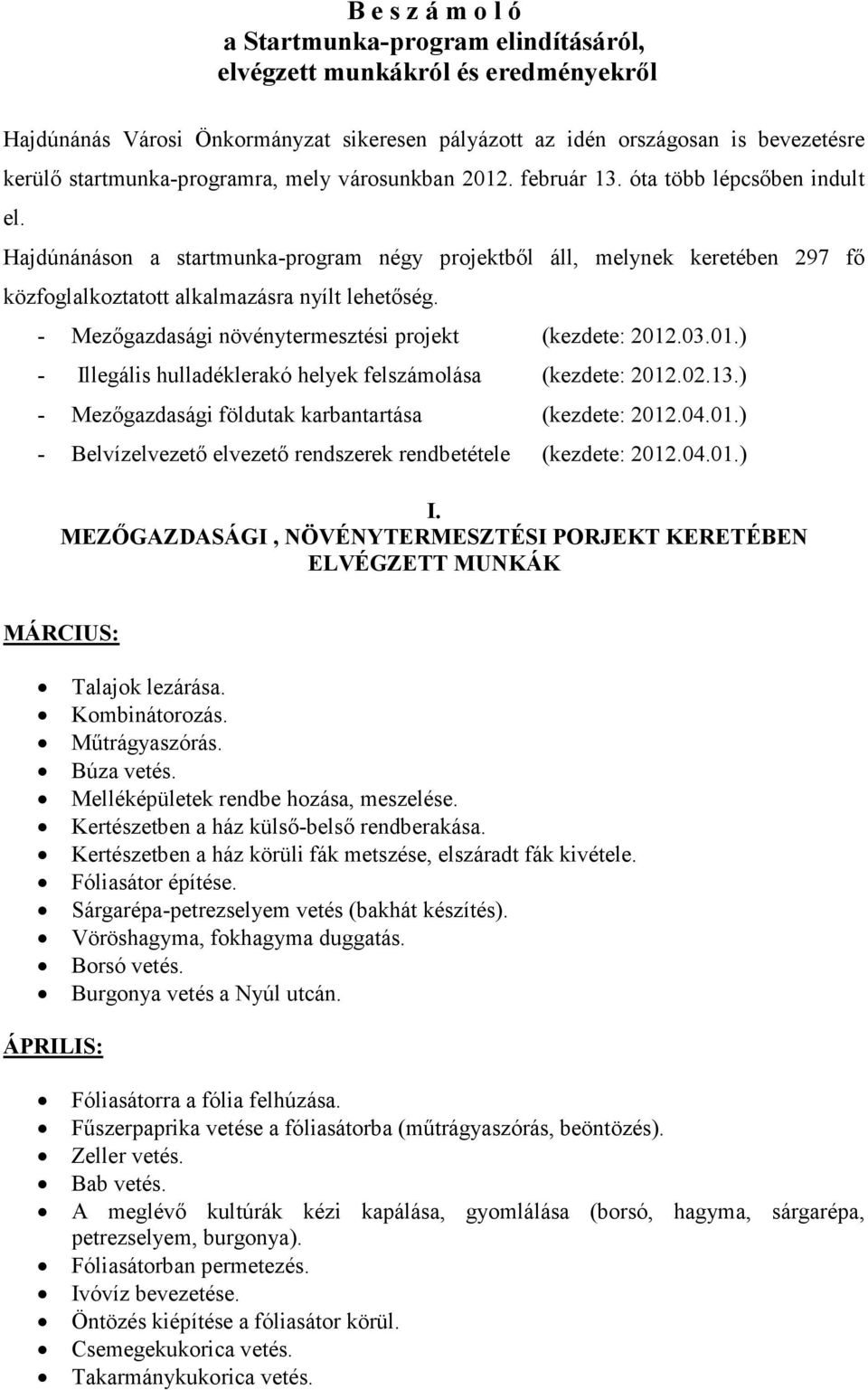 Hajdúnánáson a startmunka-program négy projektbıl áll, melynek keretében 297 fı közfoglalkoztatott alkalmazásra nyílt lehetıség. - Mezıgazdasági növénytermesztési projekt (kezdete: 2012