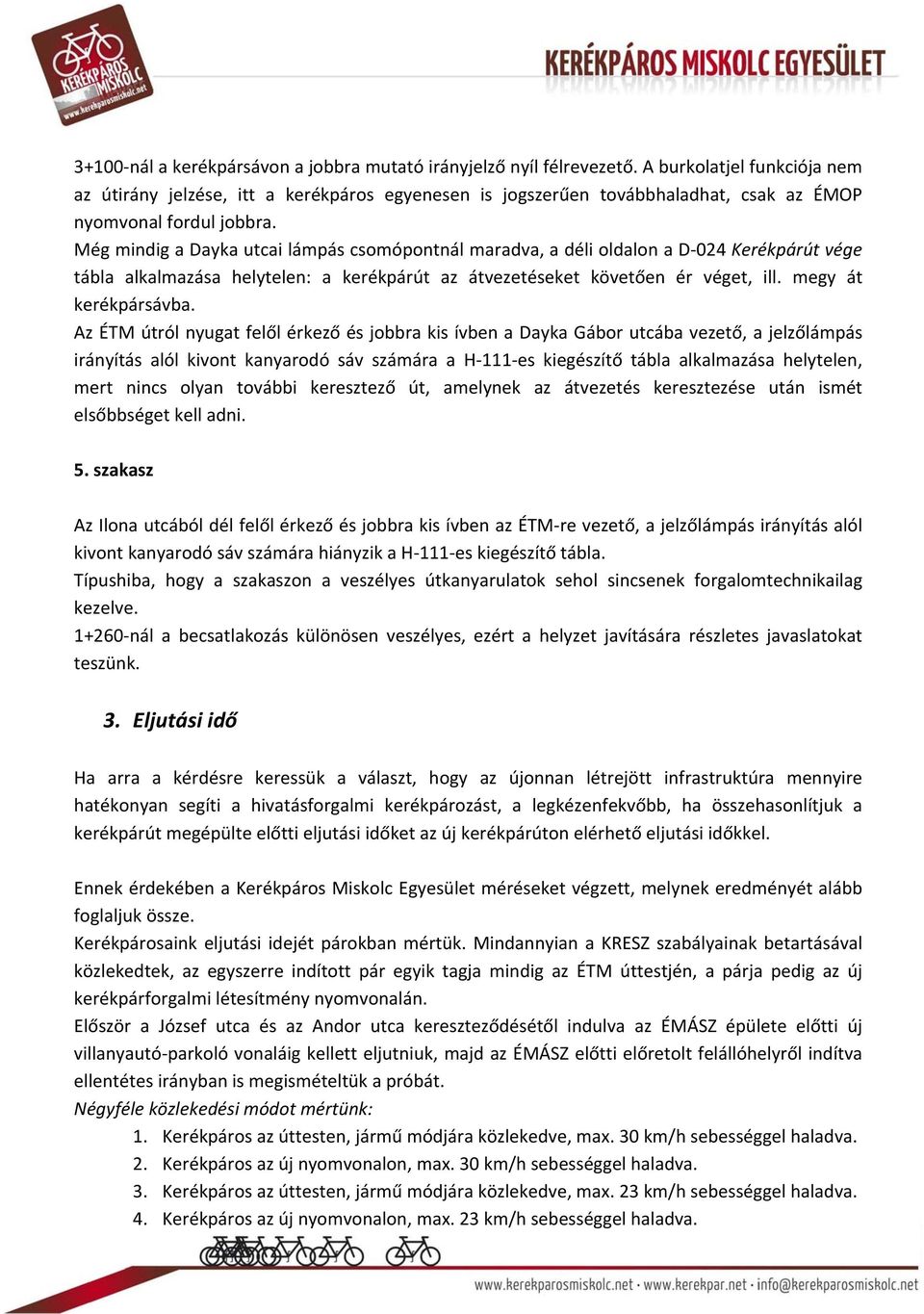 Még mindig a Dayka utcai lámpás csomópontnál maradva, a déli oldalon a D 024 Kerékpárút vége tábla alkalmazása helytelen: a kerékpárút az átvezetéseket követően ér véget, ill. megy át kerékpársávba.
