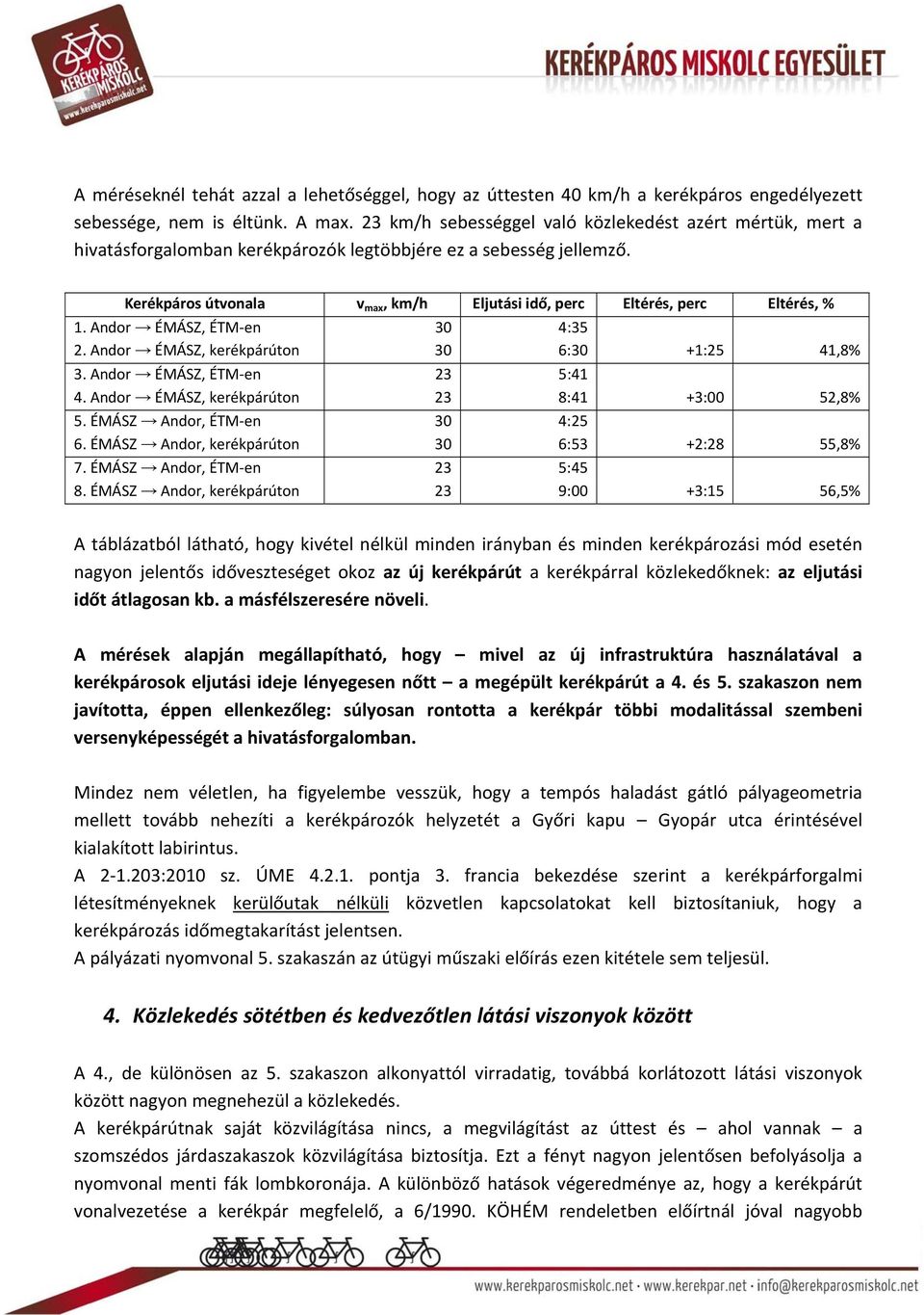 Kerékpáros útvonala v max, km/h Eljutási idő, perc Eltérés, perc Eltérés, % 1. Andor ÉMÁSZ, ÉTM en 30 4:35 2. Andor ÉMÁSZ, kerékpárúton 30 6:30 +1:25 41,8% 3. Andor ÉMÁSZ, ÉTM en 23 5:41 4.