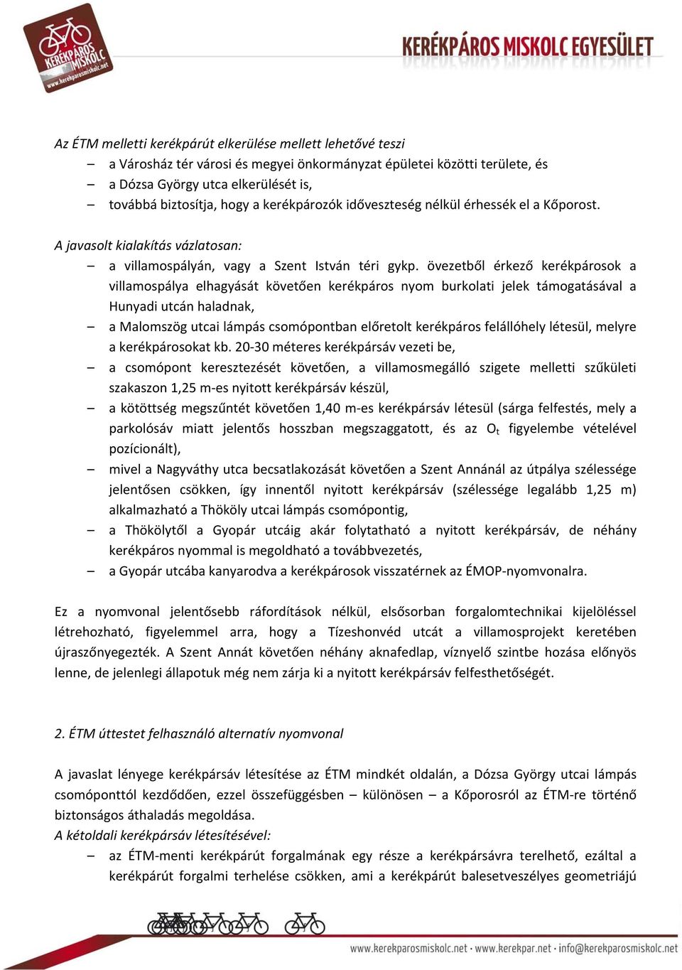 övezetből érkező kerékpárosok a villamospálya elhagyását követően kerékpáros nyom burkolati jelek támogatásával a Hunyadi utcán haladnak, a Malomszög utcai lámpás csomópontban előretolt kerékpáros