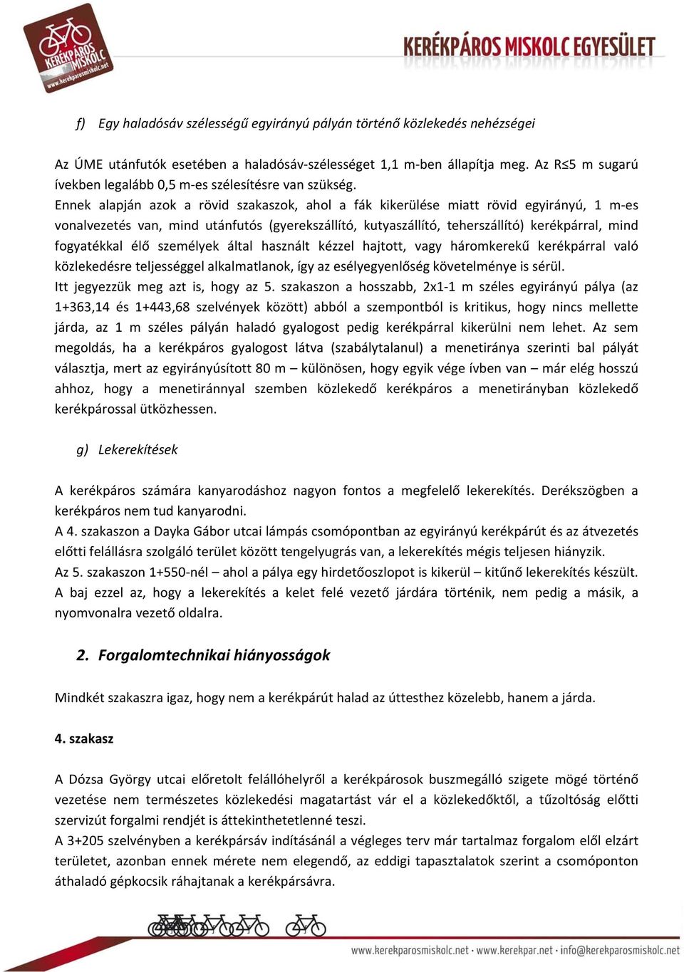 Ennek alapján azok a rövid szakaszok, ahol a fák kikerülése miatt rövid egyirányú, 1 m es vonalvezetés van, mind utánfutós (gyerekszállító, kutyaszállító, teherszállító) kerékpárral, mind fogyatékkal