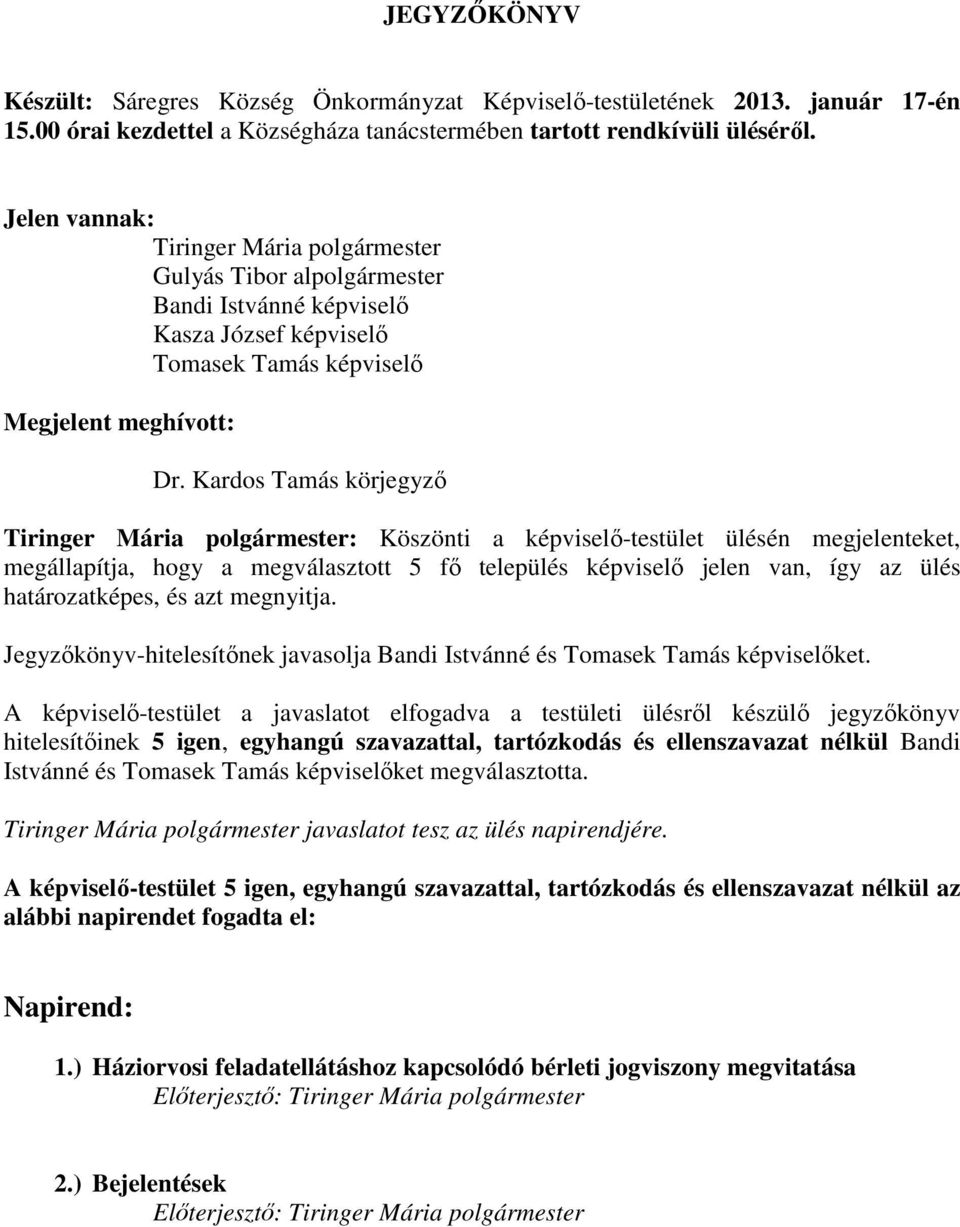 Kardos Tamás körjegyzı Tiringer Mária polgármester: Köszönti a képviselı-testület ülésén megjelenteket, megállapítja, hogy a megválasztott 5 fı település képviselı jelen van, így az ülés