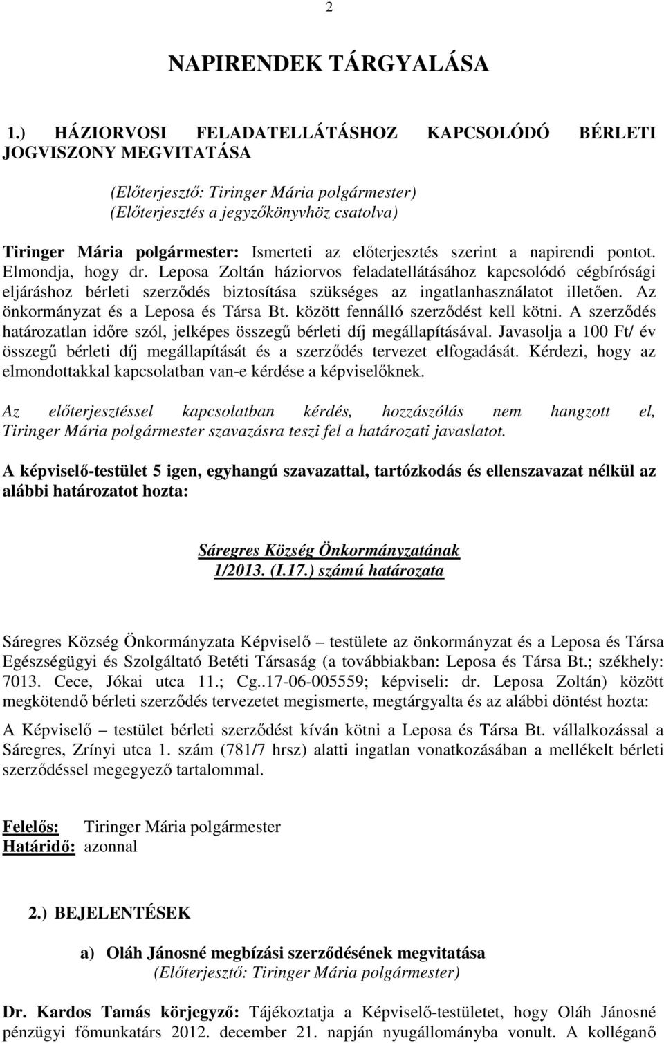 Elmondja, hogy dr. Leposa Zoltán háziorvos feladatellátásához kapcsolódó cégbírósági eljáráshoz bérleti szerzıdés biztosítása szükséges az ingatlanhasználatot illetıen.