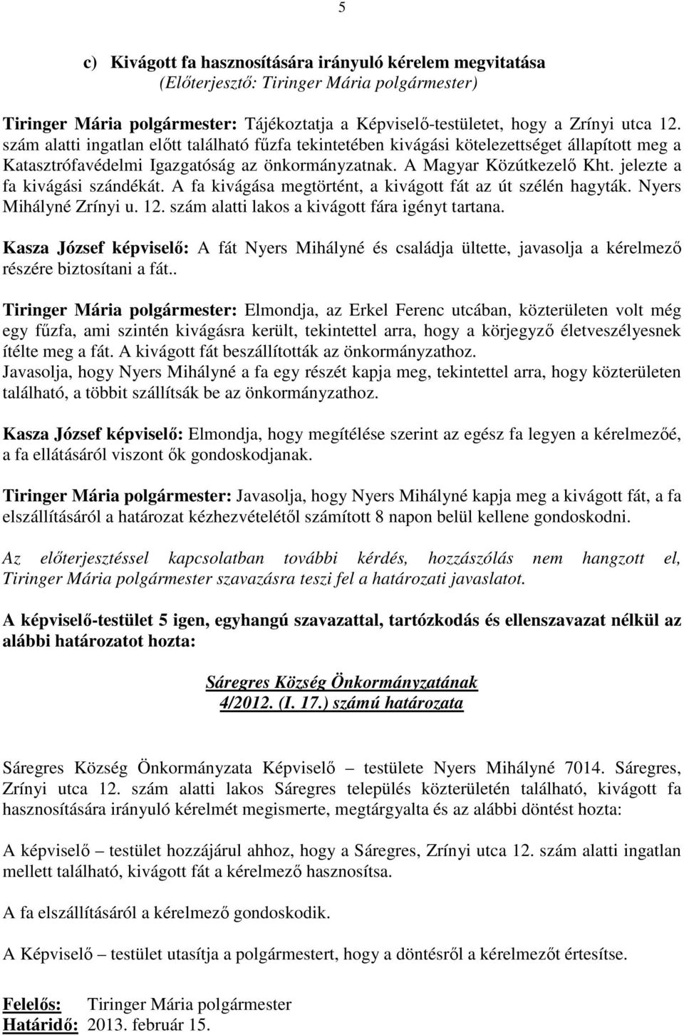 jelezte a fa kivágási szándékát. A fa kivágása megtörtént, a kivágott fát az út szélén hagyták. Nyers Mihályné Zrínyi u. 12. szám alatti lakos a kivágott fára igényt tartana.