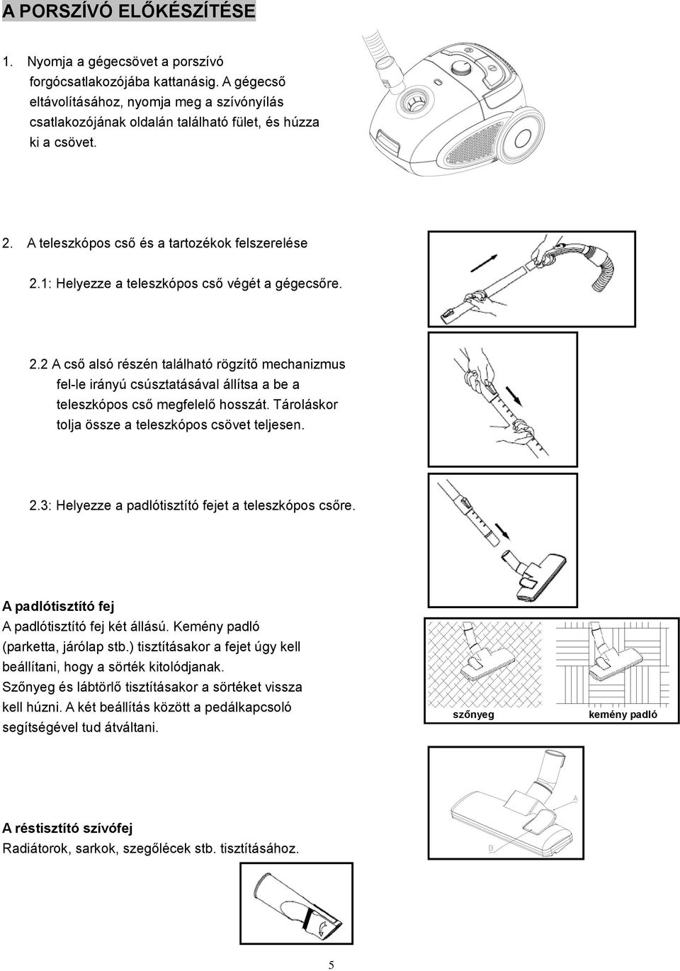 1: Helyezze a teleszkópos cső végét a gégecsőre. 2.2 A cső alsó részén található rögzítő mechanizmus fel-le irányú csúsztatásával állítsa a be a teleszkópos cső megfelelő hosszát.